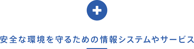 安全な環境を守るための情報システムやサービス